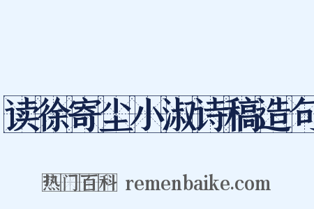 读徐寄尘小淑诗稿造句是什么意思的图片